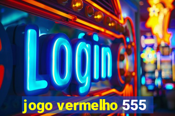 jogo vermelho 555